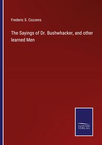 Produktbild: The Sayings of Dr. Bushwhacker, and other learned Men