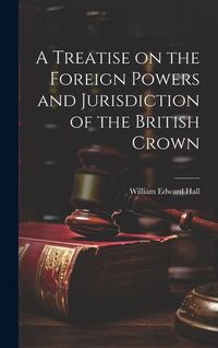 Produktbild: A Treatise on the Foreign Powers and Jurisdiction of the British Crown