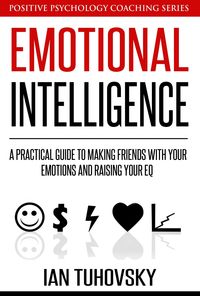 Produktbild: Emotional Intelligence: A Practical Guide to Making Friends with Your Emotions and Raising Your EQ (Positive Psychology Coaching Series)