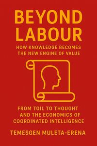 Produktbild: Beyond Labour: How Knowledge Becomes the New Engine of Value