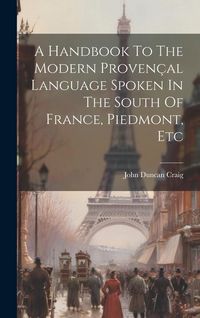 Produktbild: A Handbook To The Modern Proven&ccedil;al Language Spoken In The South Of France, Piedmont, Etc