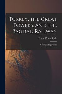 Produktbild: Turkey, the Great Powers, and the Bagdad Railway: A Study in Imperialism