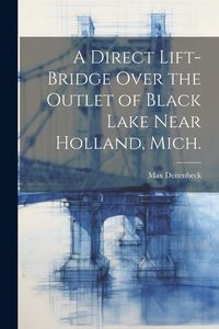 Produktbild: A Direct Lift-bridge Over the Outlet of Black Lake Near Holland, Mich.