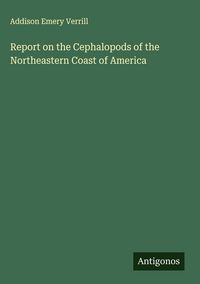 Produktbild: Report on the Cephalopods of the Northeastern Coast of America