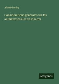 Produktbild: Consid&eacute;rations g&eacute;n&eacute;rales sur les animaux fossiles de Pikermi