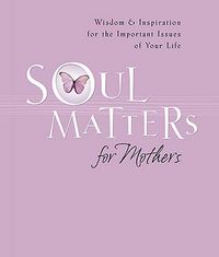 Produktbild: Soul Matters for Mothers: Wisdom & Inspirations for the Imporant Issues of Your Life
