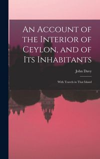 Produktbild: An Account of the Interior of Ceylon, and of Its Inhabitants: With Travels in That Island