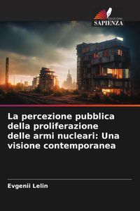 Produktbild: La percezione pubblica della proliferazione delle armi nucleari: Una visione contemporanea