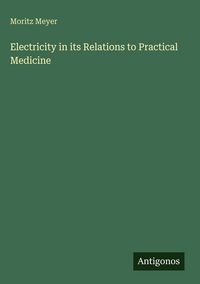 Produktbild: Electricity in its Relations to Practical Medicine