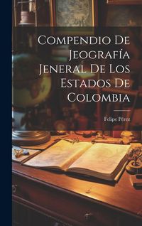 Produktbild: Compendio De Jeograf&iacute;a Jeneral De Los Estados De Colombia