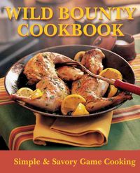 Produktbild: Wild Bounty Cookbook: Simple & Savory Game Cooking