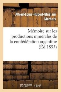 Produktbild: M&eacute;moire sur les productions min&eacute;rales de la conf&eacute;d&eacute;ration argentine