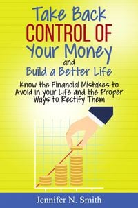 Produktbild: Take Back Control Of Your Money and Build a Better Life - Know the Financial Mistakes to Avoid in your Life and the Proper Ways to Rectify Them