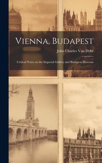 Produktbild: Vienna, Budapest: Critical Notes on the Imperial Gallery and Budapest Museum