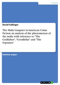 Produktbild: The Mafia Gangster in American Crime Fiction: an analysis of the phenomenon of the mafia with reference to "The Godfather", "Goodfellas" and "The Sopr