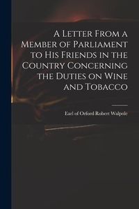 Produktbild: A Letter From a Member of Parliament to His Friends in the Country Concerning the Duties on Wine and Tobacco