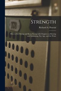 Produktbild: Strength: How to Get Strong and Keep Strong With Chapters on Rowing and Swimming, Fat, Age, and the Waist