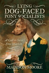 Produktbild: Lying Dog-Faced Pony Socialists: A Call to Save Free Markets