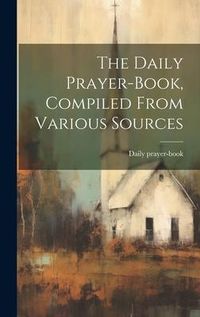 Produktbild: The Daily Prayer-book, Compiled From Various Sources