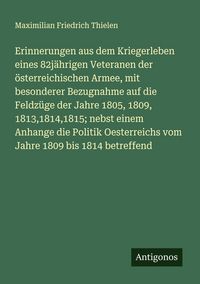 Produktbild: Erinnerungen aus dem Kriegerleben eines 82j&auml;hrigen Veteranen der &ouml;sterreichischen Armee, mit besonderer Bezugnahme auf die Feldz&uuml;ge der Jahre 1805, 18