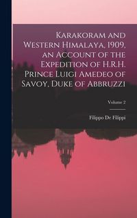 Produktbild: Karakoram and Western Himalaya, 1909, an Account of the Expedition of H.R.H. Prince Luigi Amedeo of Savoy, Duke of Abbruzzi; Volume 2