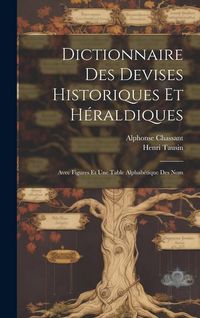 Produktbild: Dictionnaire des Devises Historiques et H&eacute;raldiques: Avec Figures et une Table Alphab&eacute;tique des Nom