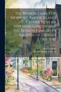 Produktbild: The Benson Family of Newport, Rhode Island. Together With an Appendix Concerning the Benson Families in America of English Descent