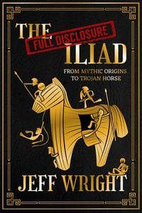 Produktbild: The Full Disclosure Iliad: From Mythic Origins to Trojan Horse