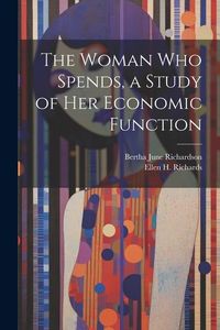 Produktbild: The Woman who Spends, a Study of her Economic Function