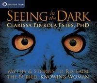 Produktbild: Seeing in the Dark: Myths & Stories to Reclaim the Buried, Knowing Woman