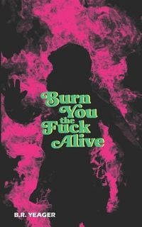 Bild vom Artikel Burn You the Fuck Alive vom Autor B. R. Yeager