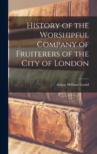 Produktbild: History of the Worshipful Company of Fruiterers of the City of London