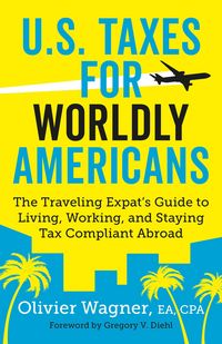 Produktbild: U.S. Taxes for Worldly Americans: The Traveling Expat's Guide to Living, Working, and Staying Tax Compliant Abroad (Updated for 2018)