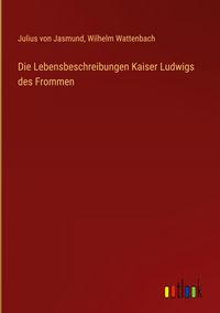 Produktbild: Die Lebensbeschreibungen Kaiser Ludwigs des Frommen