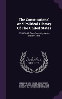 Produktbild: The Constitutional And Political History Of The United States: . 1750-1833. State Sovereignty And Slavery. 1876