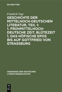 Produktbild: Geschichte der Mittelhochdeutschen Literatur, Teil 1: 1. Fr&uuml;hmittelhochdeutsche Zeit. Bl&uuml;tezeit 1. Das h&ouml;fische Epos bis auf Gottfried von Strassburg