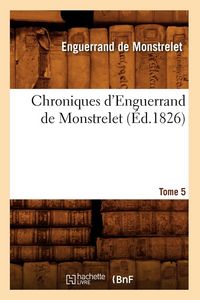 Produktbild: Chroniques d'Enguerrand de Monstrelet. Tome 5 (&Eacute;d.1826)