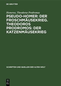 Produktbild: Pseudo-Homer: Der Froschm&auml;usekrieg. Theodoros Prodromos: Der Katzenm&auml;usekrieg