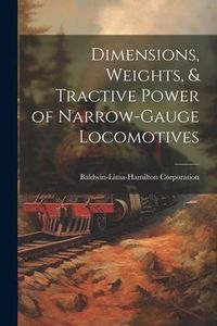 Produktbild: Dimensions, Weights, & Tractive Power of Narrow-Gauge Locomotives