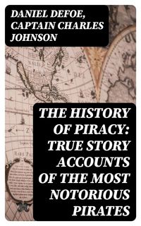 Produktbild: The History of Piracy: True Story Accounts of the Most Notorious Pirates