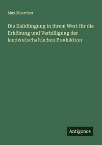 Produktbild: Die Kalid&uuml;ngung in ihrem Wert f&uuml;r die Erh&ouml;hung und Verbilligung der landwirtschaftlichen Produktion