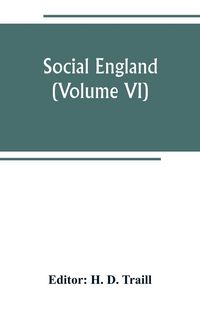 Produktbild: Social England; a record of the progress of the people in religion, laws, learning, arts, industry, commerce, science, literature and manners, from the earliest times to the present day (Volume VI)