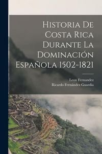 Produktbild: Historia De Costa Rica Durante La Dominaci&oacute;n Espa&ntilde;ola 1502-1821