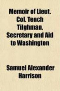 Produktbild: Memoir of Lieut. Col. Tench Tilghman, Secretary and Aid to Washington