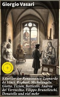 Produktbild: K&uuml;nstler der Renaissance: Leonardo da Vinci, Raphael, Michelangelo, Giotto, Tizian, Botticelli, Andrea del Verrocchio, Filippo Brunelleschi, Donatello