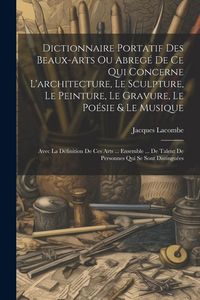 Produktbild: Dictionnaire Portatif Des Beaux-arts Ou Abreg&eacute; De Ce Qui Concerne L'architecture, Le Sculpture, Le Peinture, Le Gravure, Le Po&eacute;sie & Le Musique