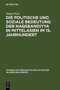 Produktbild: Die politische und soziale Bedeutung der Naqsbandiyya in Mittelasien im 15. Jahrhundert