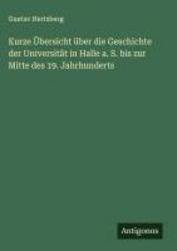 Produktbild: Kurze &Uuml;bersicht &uuml;ber die Geschichte der Universit&auml;t in Halle a. S. bis zur Mitte des 19. Jahrhunderts