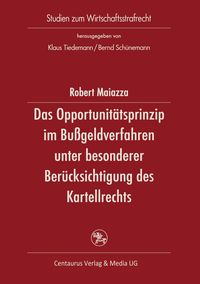 Bild vom Artikel Das Opportunitätsprinzip im Bußgeldverfahren unter besonderer Berücksichtigung des Kartellrechts vom Autor Robert Maiazza
