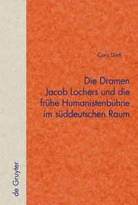 Produktbild: Die Dramen Jacob Lochers und die fr&uuml;he Humanistenb&uuml;hne im s&uuml;ddeutschen Raum